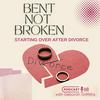 undefined Bent Not Broken: Starting Over After Divorce | Post Divorce Life
