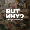 undefined But Why? A Design Podcast