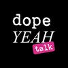 undefined dopeYEAH talk