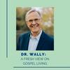 undefined Dr. Wally: A Fresh View on Gospel Living