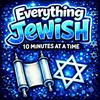 undefined Everything Jewish - 10 Minutes at a Time