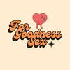 undefined For Goodness Sex