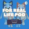 undefined For Real Life Pod - Bluey Podcast