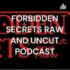 undefined FORBIDDEN SECRETS RAW AND UNCUT PODCAST