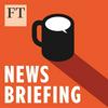 undefined FT News Briefing