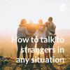 undefined How to talk to strangers in any situation