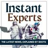 undefined INSTANT EXPERTS - the latest news, explained by idiots