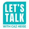 undefined Let's Talk with Caz Heise