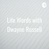 undefined Life Words with Dwayne Russell