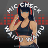 undefined Mic Check, Waifu, Waifu!