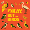 undefined Okay, But... Birds