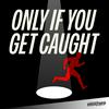undefined Only If You Get Caught