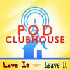 undefined Pod Clubhouse Presents: Love It or Leave It