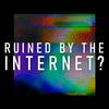 undefined Ruined By The Internet?