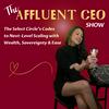 undefined The Affluent CEO Show: The Select Circle's Codes to Next Level Scaling with Wealth Sovereignty and Ease