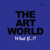 undefined The Art World: What If...?!