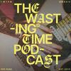 undefined THE WASTING TIME PODCAST