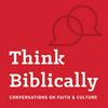 undefined Think Biblically: Conversations on Faith & Culture