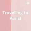 undefined Travelling to Paris!