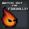 undefined Watch Out for Fireballs!