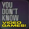 undefined You Don't Know Video Games