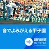 undefined 朝日新聞　音でよみがえる甲子園