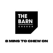 Podcast 8 Minutes To Chew On With The Barn Church