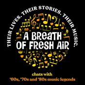 Podcast '60s '70s '80s - Warm, Candid, Classic, Rock Interviews with Music Legends - A BREATH OF FRESH AIR