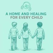 Podcast A Home and Healing for Every Child