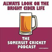 Podcast Always Look on the Bright Cider Life - The Somerset Cricket Podcast