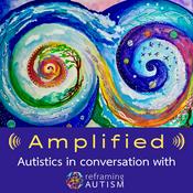 Podcast Amplified:  Autistics in Conversation with Reframing Autism