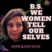 Podcast B.S. We Women Tell Ourselves