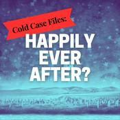 Podcast Cold Case Files: Happily Ever After?