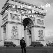 Podcast Cuidado Te Conviertes En Estatua De Sal Por Regresar A Tu propio PASADO