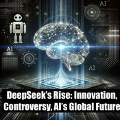 Podcast DeepSeek’s Rise: Innovation, Controversy, AI’s Global Future