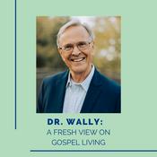 Podcast Dr. Wally: A Fresh View on Gospel Living