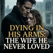 Podcast Dying In His Arms: The Wife He Never Loved