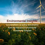 Podcast Environmental Insights: Conversations on policy and practice from the Harvard Environmental Economics Program