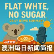 Podcast Flat White, No Sugar 澳洲每日新闻简报