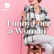 Podcast Funny for a Woman!