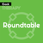 Podcast Geek Therapy Roundtable