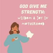 Podcast God Give Me Strength: Wisdom and Joy in Motherhood