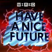 Podcast Have A Nice Future | WIRED