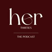 Podcast Her Thirties: The Podcast