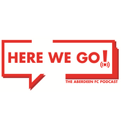 Podcast Here We Go! - The Aberdeen FC Podcast