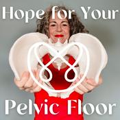 Podcast Hope For Your Pelvic Floor - The Whole Body Pelvic Health Conversation