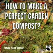 Podcast How To Make A Perfect Garden Compost?