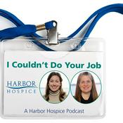 Podcast I Couldn't Do Your Job, A Harbor Hospice Podcast.