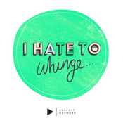 Podcast I Hate To Whinge