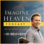 Podcast Imagine Heaven Podcast with John Burke